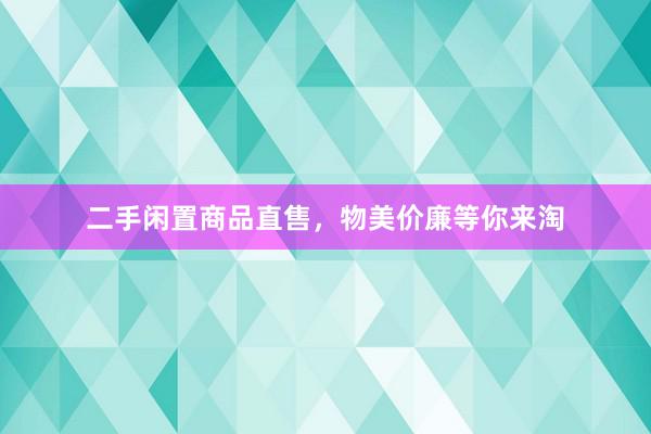 二手闲置商品直售，物美价廉等你来淘